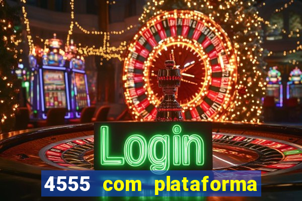 4555 com plataforma de jogos